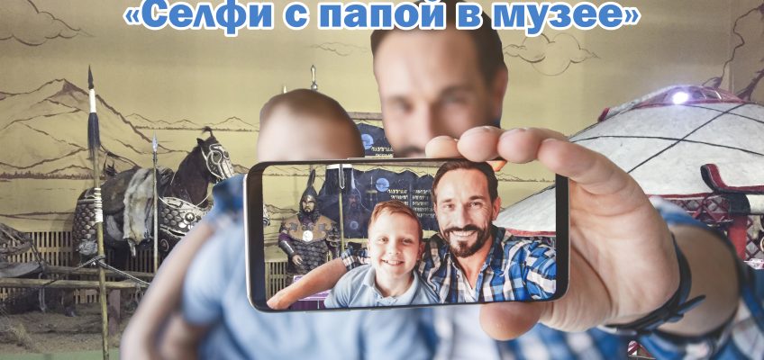 Музейный фотоконкурс «Селфи с папой в музее»